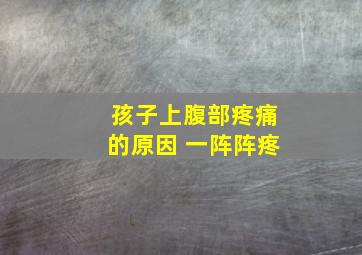 孩子上腹部疼痛的原因 一阵阵疼